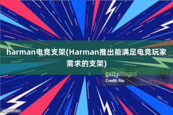 harman电竞支架(Harman推出能满足电竞玩家需求的支架)