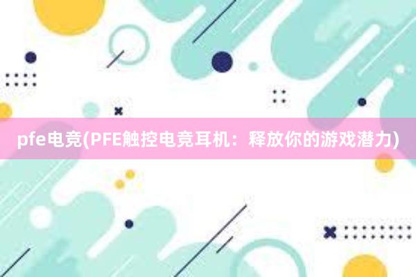 pfe电竞(PFE触控电竞耳机：释放你的游戏潜力)