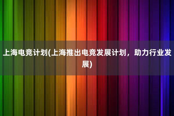 上海电竞计划(上海推出电竞发展计划，助力行业发展)