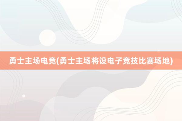 勇士主场电竞(勇士主场将设电子竞技比赛场地)