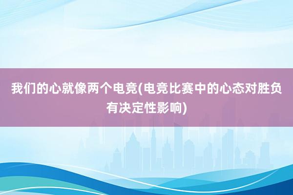 我们的心就像两个电竞(电竞比赛中的心态对胜负有决定性影响)