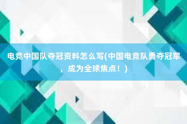 电竞中国队夺冠资料怎么写(中国电竞队勇夺冠军，成为全球焦点！)