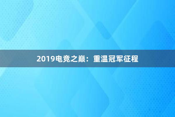 2019电竞之巅：重温冠军征程