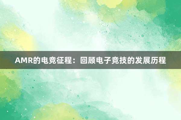 AMR的电竞征程：回顾电子竞技的发展历程