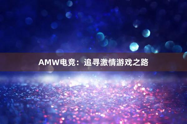 AMW电竞：追寻激情游戏之路