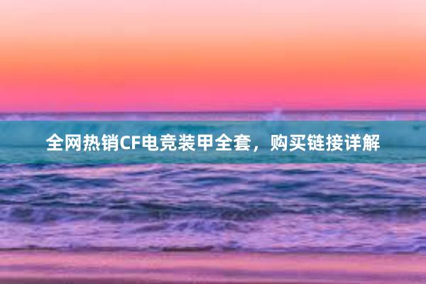 全网热销CF电竞装甲全套，购买链接详解