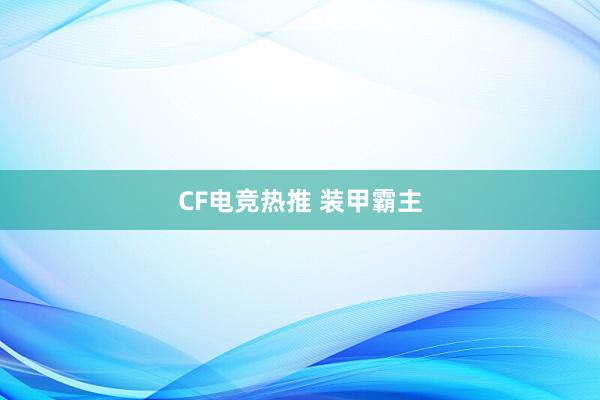 CF电竞热推 装甲霸主