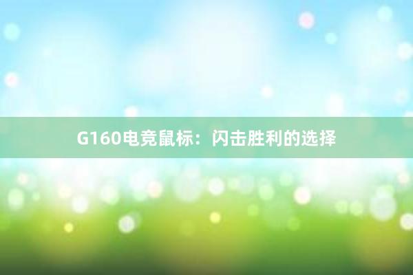 G160电竞鼠标：闪击胜利的选择