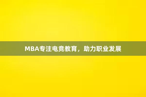 MBA专注电竞教育，助力职业发展