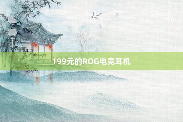 199元的ROG电竞耳机