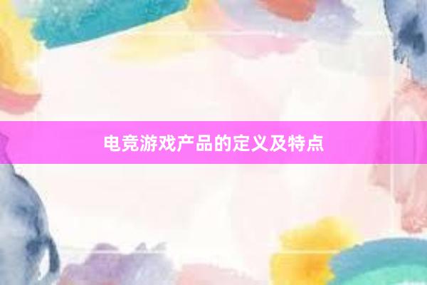 电竞游戏产品的定义及特点