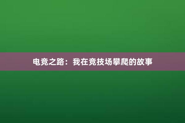 电竞之路：我在竞技场攀爬的故事