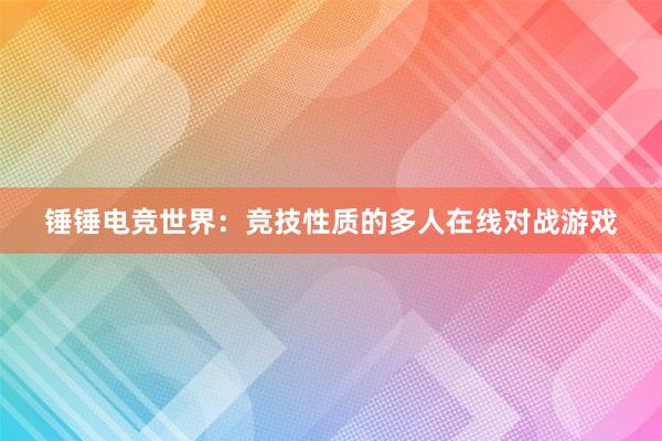 锤锤电竞世界：竞技性质的多人在线对战游戏